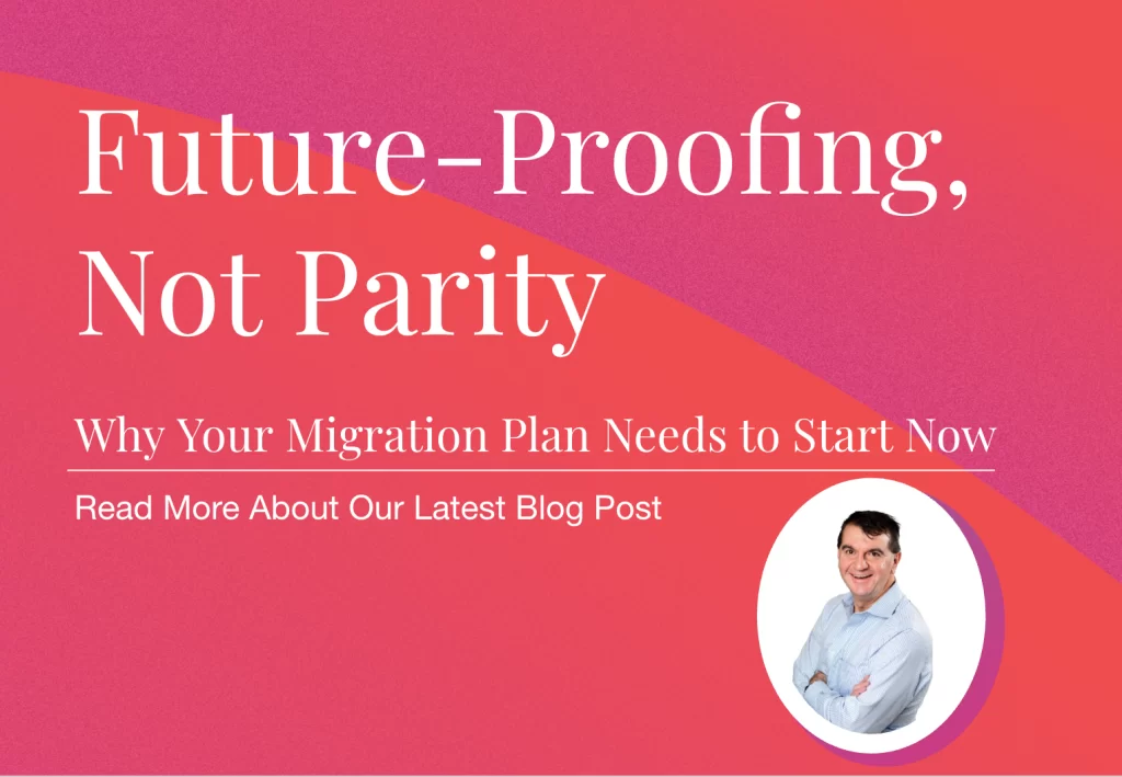 Promotional graphic with the headline “Future-Proofing, Not Parity,” followed by the subheading “Why Your Migration Plan Needs to Start Now.” A circular photo of a smiling man in a light blue shirt appears on the lower right.