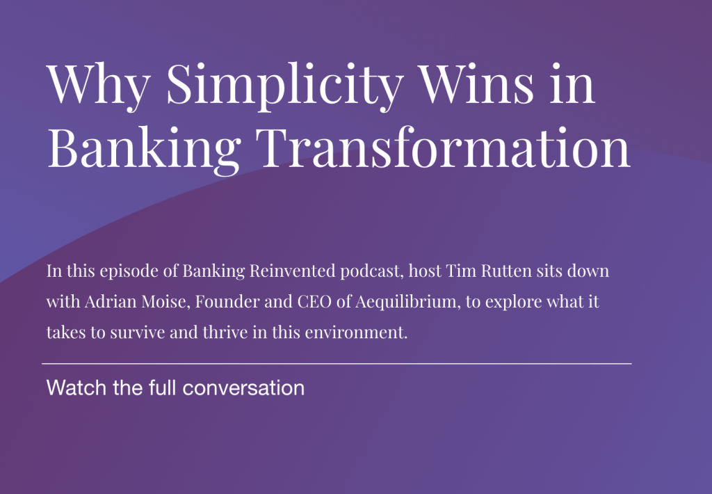 In this episode of Banking Reinvented podcast, host Tim Rutten sits down with Adrian Moise, Founder and CEO of Aequilibrium, to explore what it takes to survive and thrive in this environment.